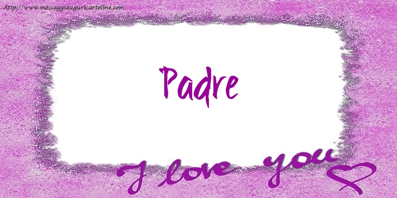 Cartoline d'amore per Padre - I love padre!