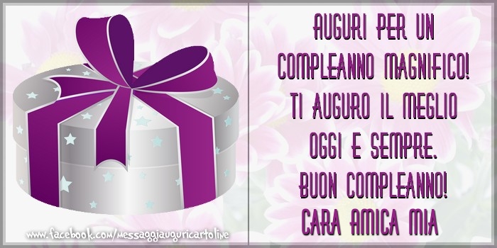 Cartoline di compleanno per Amica - Auguri per un compleanno magnifico! Ti auguro il meglio oggi e sempre. Buon Compleanno, cara amica mia