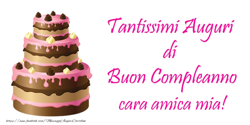 Cartoline di compleanno per Amica - Torta - Tantissimi Auguri di Buon Compleanno cara amica mia!