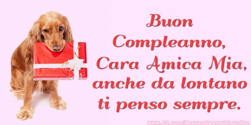 Cartoline di compleanno per Amica - Buon Compleanno, cara amica mia anche da lontano ti penso sempre.