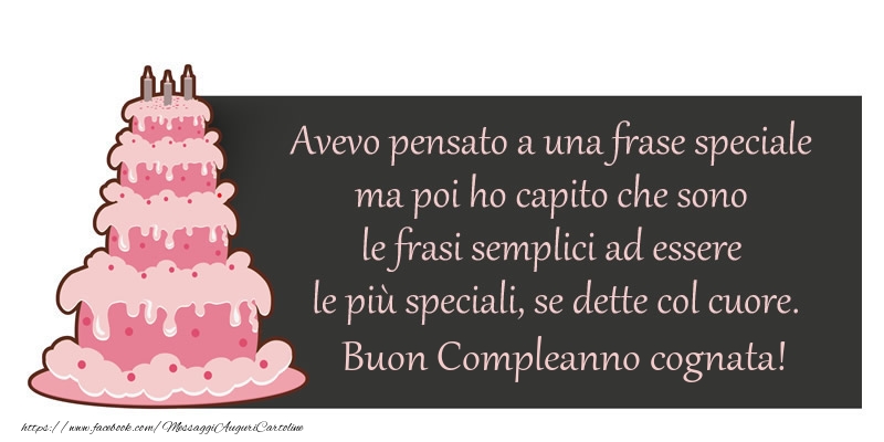 Cartoline di compleanno per Cognata - Avevo pensato a una frase speciale ma poi ho capito che sono le frasi semplici ad essere le più speciali, se dette col cuore. Buon compleanno cognata!