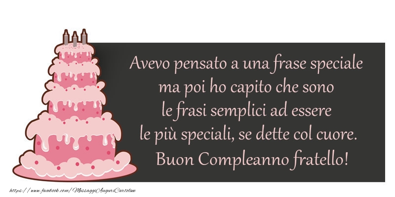 Cartoline di compleanno per Fratello - Avevo pensato a una frase speciale ma poi ho capito che sono le frasi semplici ad essere le più speciali, se dette col cuore. Buon compleanno fratello!