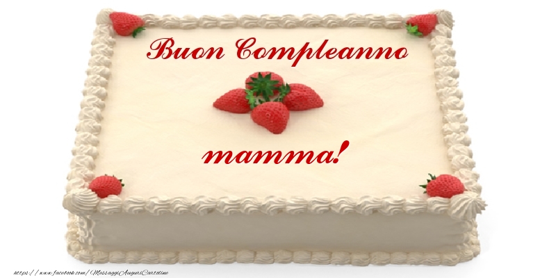 Cartoline di compleanno per Mamma - Torta con fragole - Buon Compleanno mamma!