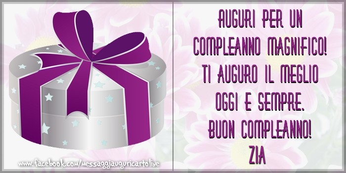 Cartoline di compleanno per Zia - Auguri per un compleanno magnifico! Ti auguro il meglio oggi e sempre. Buon Compleanno, zia