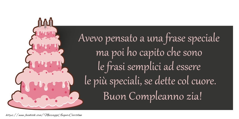 Cartoline di compleanno per Zia - Avevo pensato a una frase speciale ma poi ho capito che sono le frasi semplici ad essere le più speciali, se dette col cuore. Buon compleanno zia!