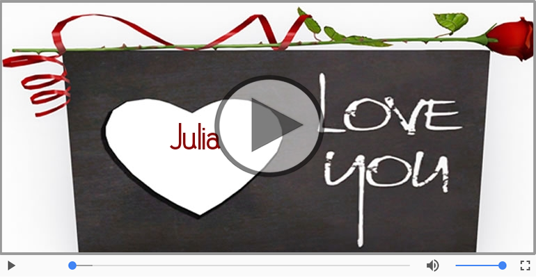 Julia, Sei il grande amore della mia vita!