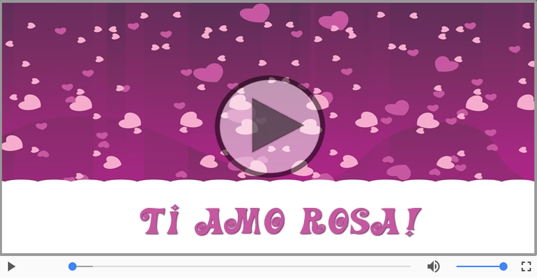 Ti amo Rosa!
