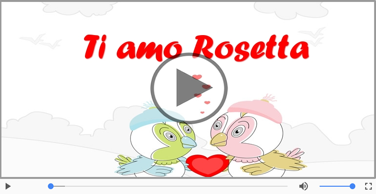 Rosetta, Sei il grande amore della mia vita!