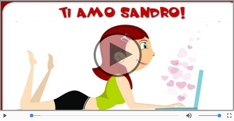 Sandro, Sei il grande amore della mia vita!